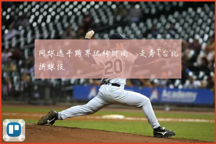 网球选手跨界玩转时尚，走秀T台比拼球技
