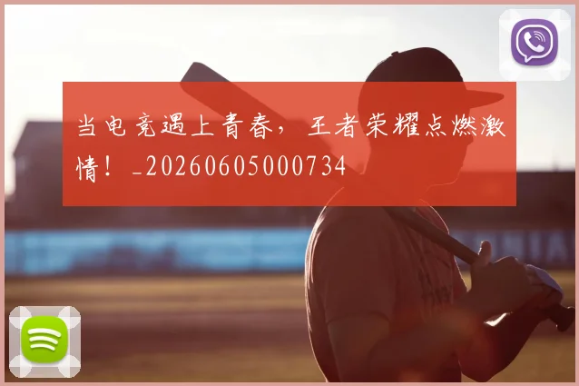 当电竞遇上青春,王者荣耀点燃激情!_20260605000734