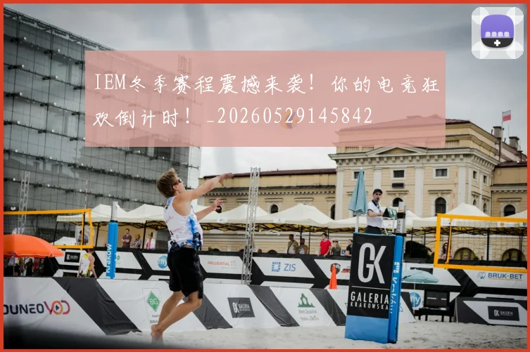 IEM冬季赛程震撼来袭！你的电竞狂欢倒计时！_20260529145842