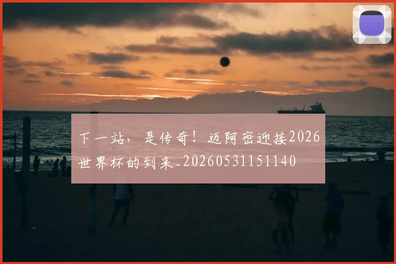 下一站，是传奇！迈阿密迎接2026世界杯的到来_20260531151140