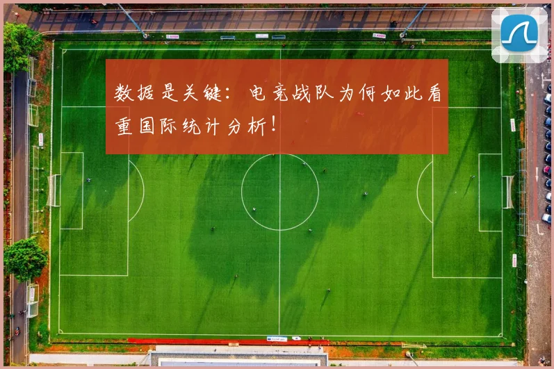 数据是关键：电竞战队为何如此看重国际统计分析！